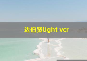 边伯贤light vcr